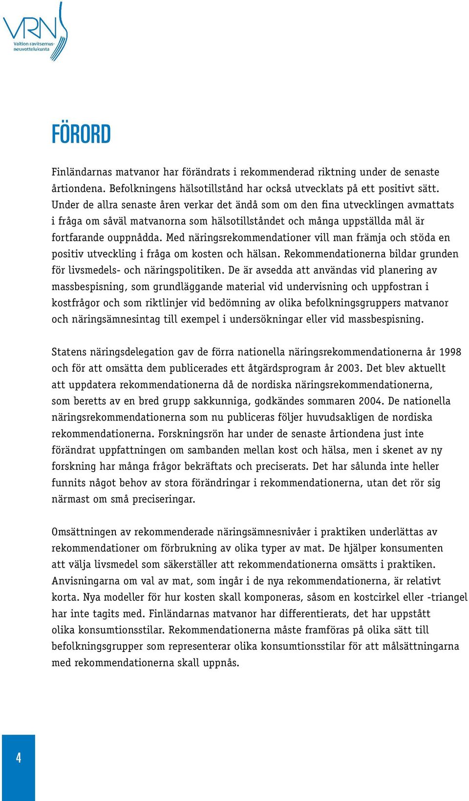 Med näringsrekommendationer vill man främja och stöda en positiv utveckling i fråga om kosten och hälsan. Rekommendationerna bildar grunden för livsmedels- och näringspolitiken.