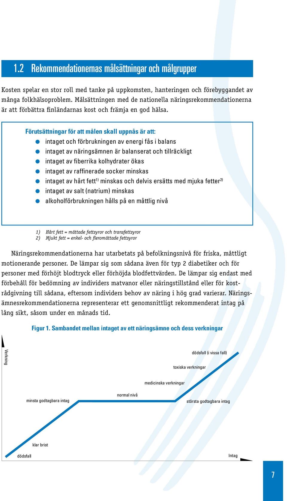 Förutsättningar för att målen skall uppnås är att: l intaget och förbrukningen av energi fås i balans l intaget av näringsämnen är balanserat och tillräckligt l intaget av fiberrika kolhydrater ökas