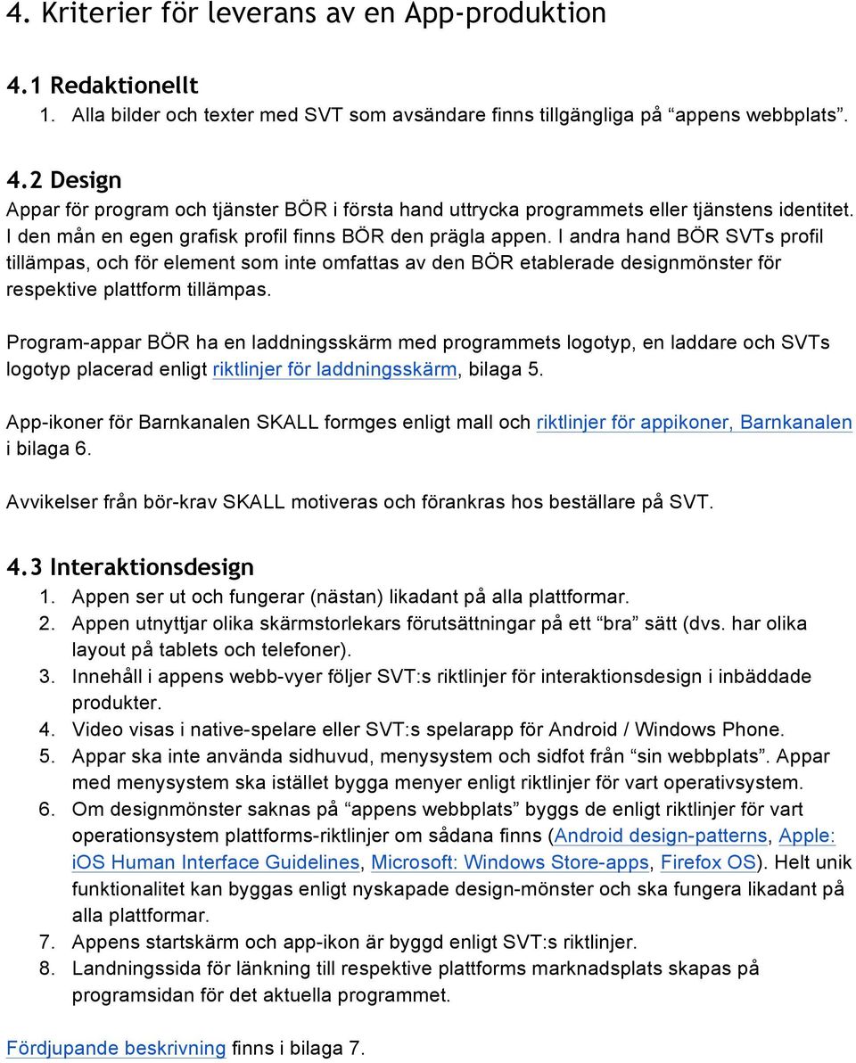 I andra hand BÖR SVTs profil tillämpas, och för element som inte omfattas av den BÖR etablerade designmönster för respektive plattform tillämpas.