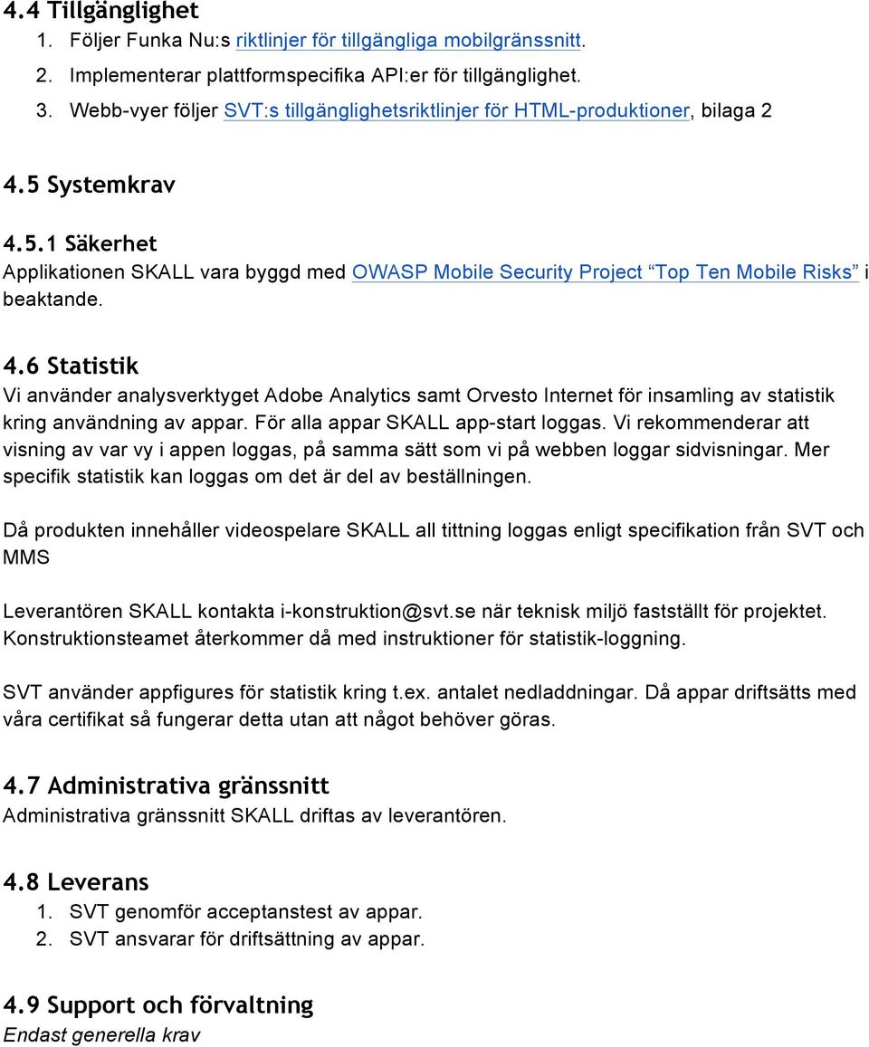 4.6 Statistik Vi använder analysverktyget Adobe Analytics samt Orvesto Internet för insamling av statistik kring användning av appar. För alla appar SKALL app-start loggas.