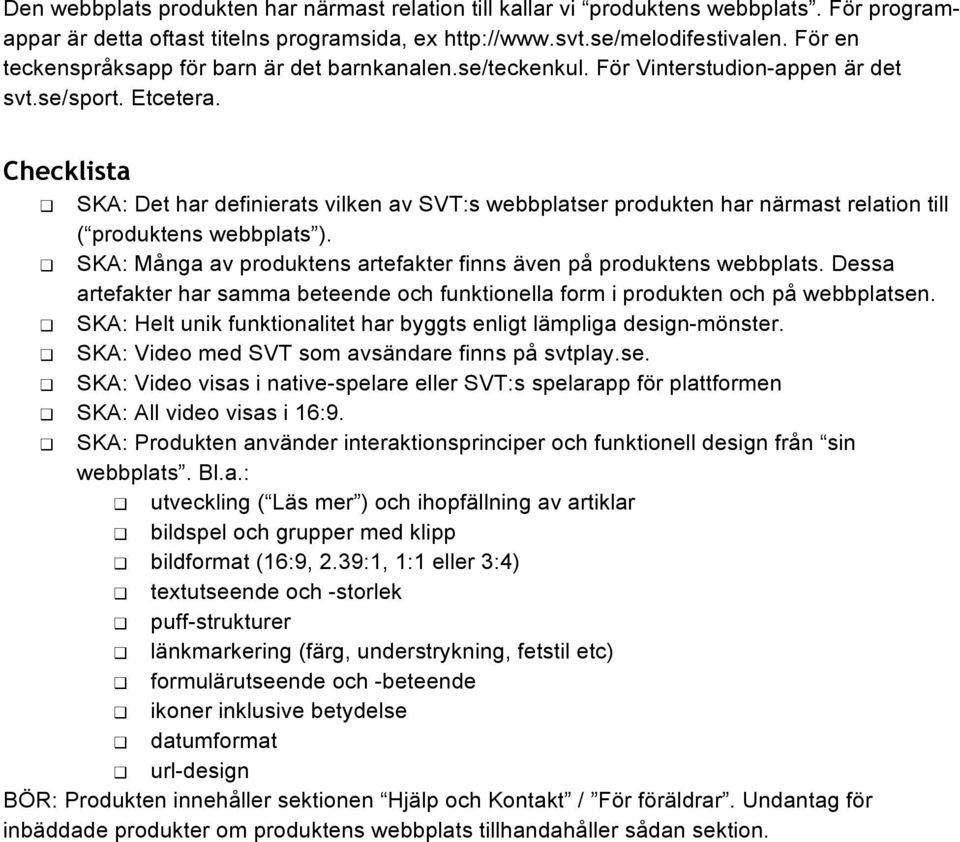 Checklista SKA: Det har definierats vilken av SVT:s webbplatser produkten har närmast relation till ( produktens webbplats ). SKA: Många av produktens artefakter finns även på produktens webbplats.