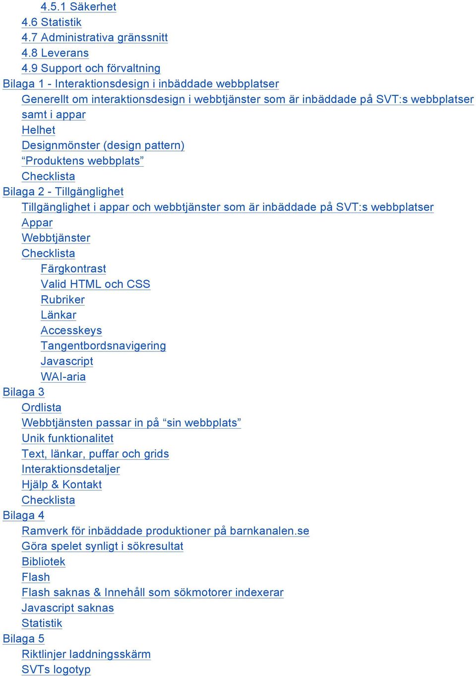(design pattern) Produktens webbplats Checklista Bilaga 2 - Tillgänglighet Tillgänglighet i appar och webbtjänster som är inbäddade på SVT:s webbplatser Appar Webbtjänster Checklista Färgkontrast