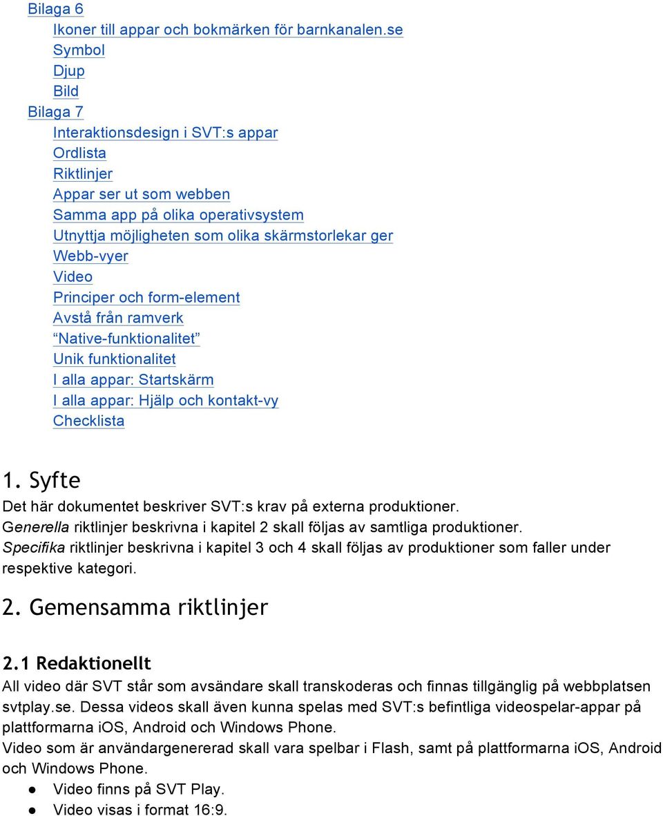 Video Principer och form-element Avstå från ramverk Native-funktionalitet Unik funktionalitet I alla appar: Startskärm I alla appar: Hjälp och kontakt-vy Checklista 1.