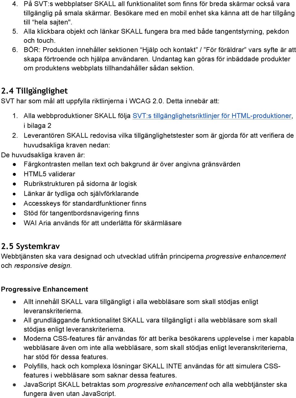 BÖR: Produkten innehåller sektionen Hjälp och kontakt / För föräldrar vars syfte är att skapa förtroende och hjälpa användaren.