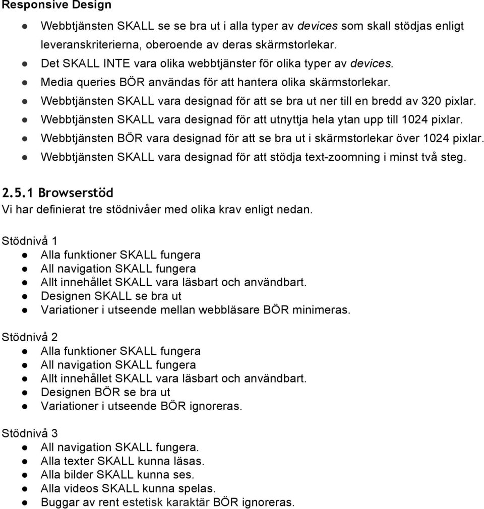 Webbtjänsten SKALL vara designad för att se bra ut ner till en bredd av 320 pixlar. Webbtjänsten SKALL vara designad för att utnyttja hela ytan upp till 1024 pixlar.