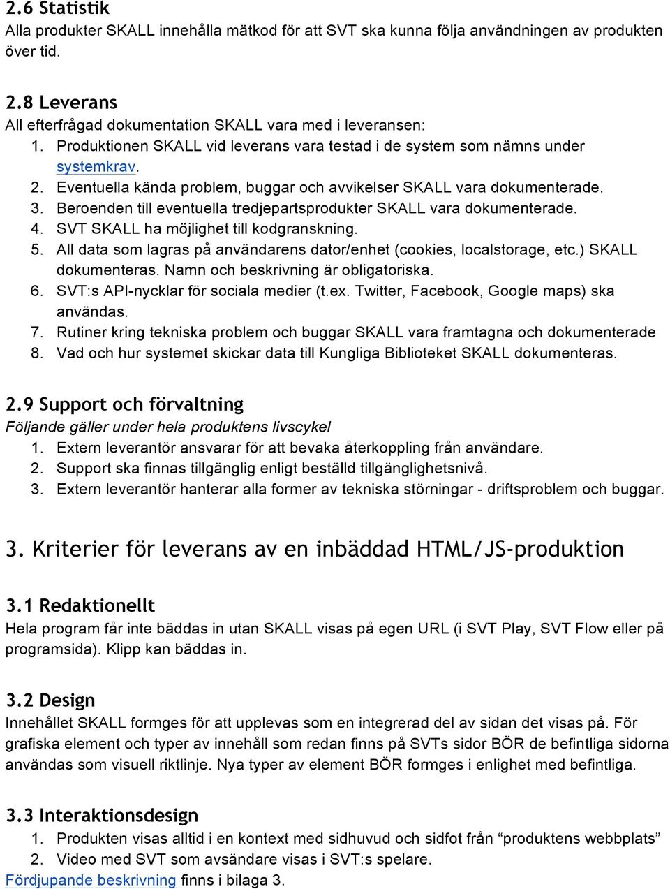 Beroenden till eventuella tredjepartsprodukter SKALL vara dokumenterade. 4. SVT SKALL ha möjlighet till kodgranskning. 5. All data som lagras på användarens dator/enhet (cookies, localstorage, etc.