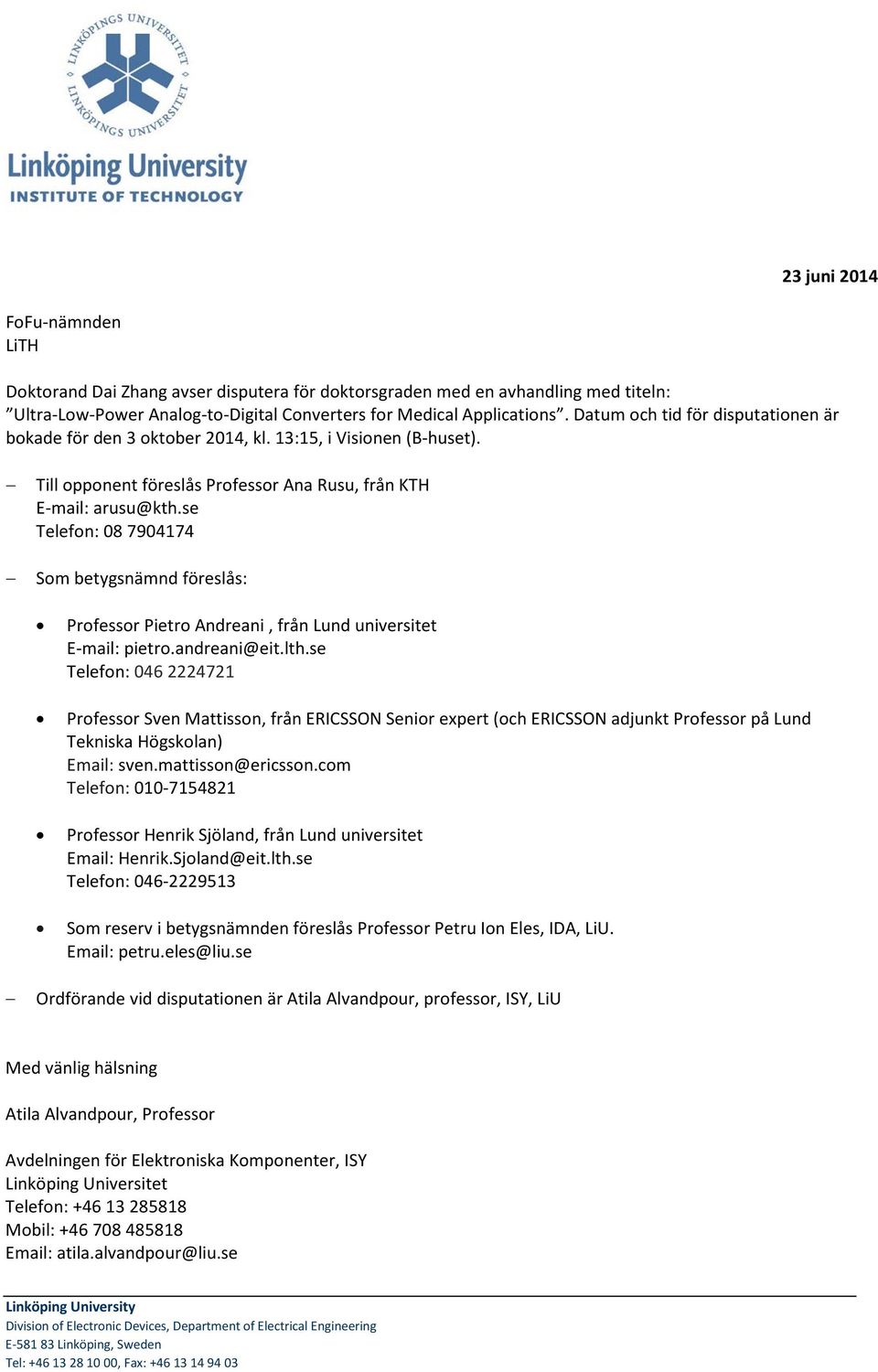 se Telefon: 08 7904174 Som betygsnämnd föreslås: Professor Pietro Andreani, från Lund universitet E-mail: pietro.andreani@eit.lth.