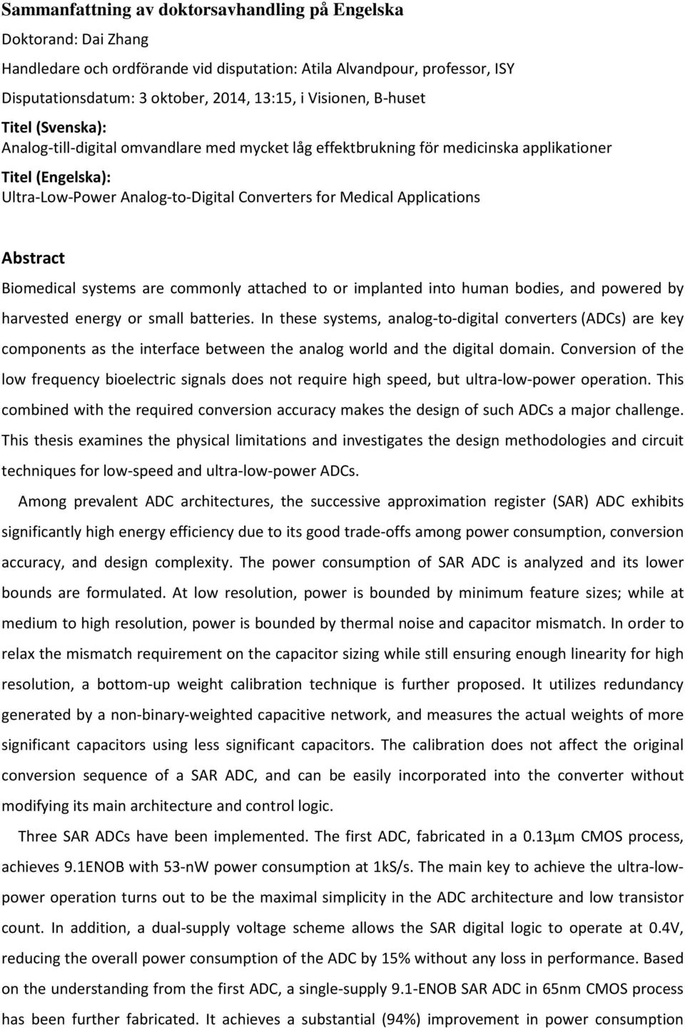 Applications Abstract Biomedical systems are commonly attached to or implanted into human bodies, and powered by harvested energy or small batteries.