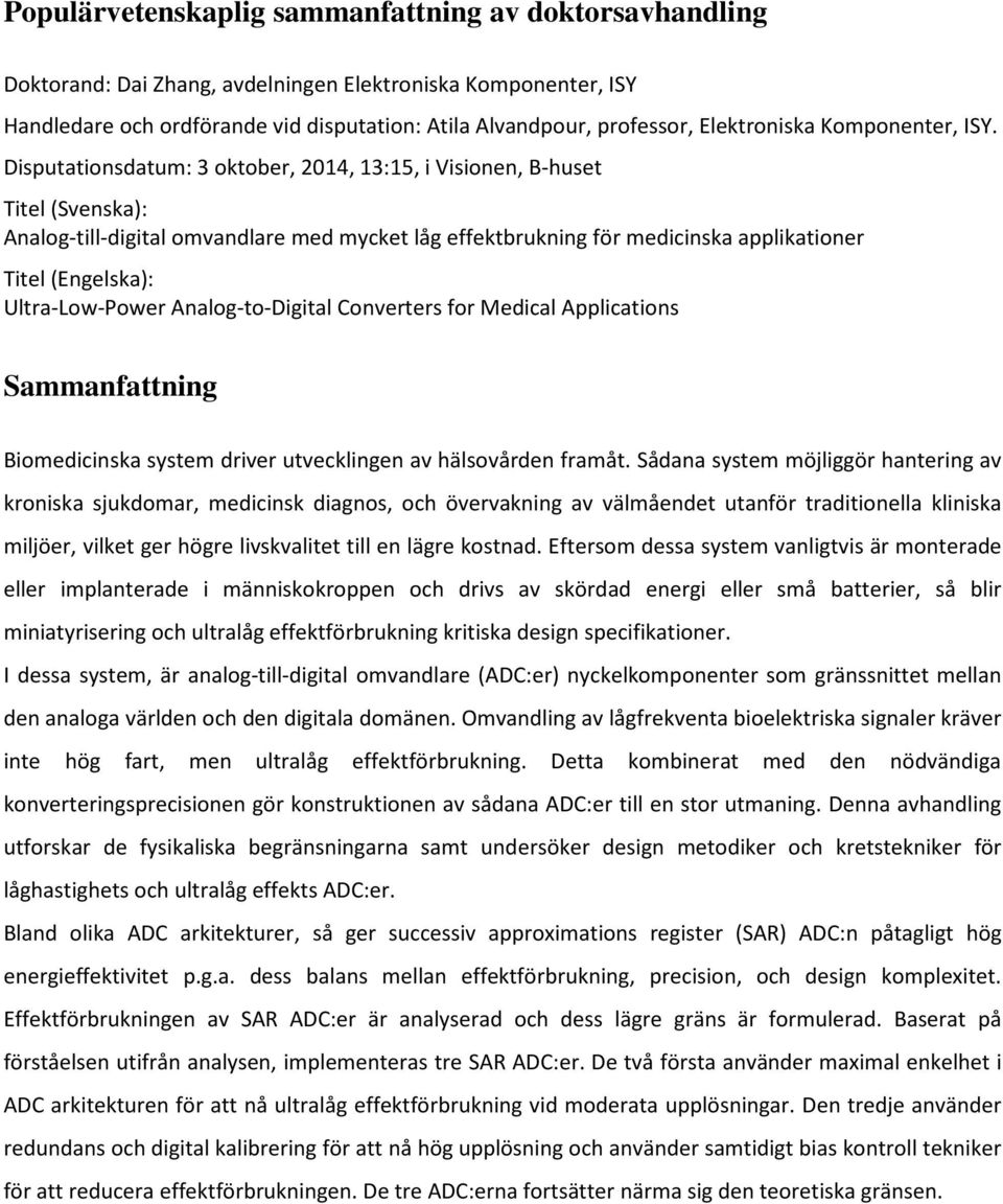 Disputationsdatum: 3 oktober, 2014, 13:15, i Visionen, B-huset Titel (Svenska): Analog-till-digital omvandlare med mycket låg effektbrukning för medicinska applikationer Titel (Engelska):