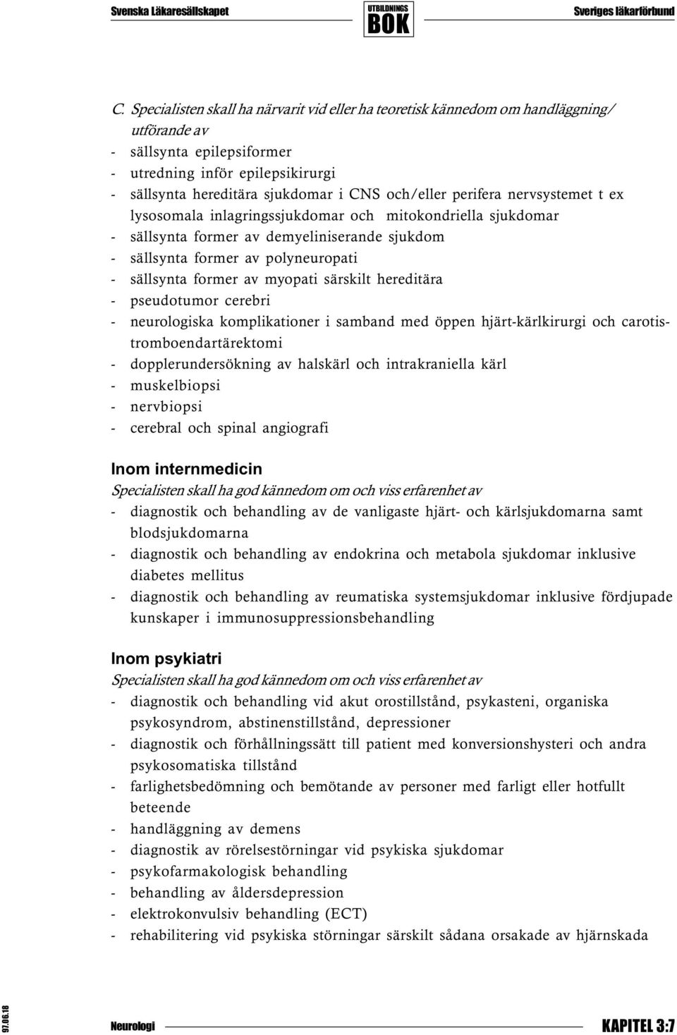 av myopati särskilt hereditära - pseudotumor cerebri - neurologiska komplikationer i samband med öppen hjärt-kärlkirurgi och carotistromboendartärektomi - dopplerundersökning av halskärl och