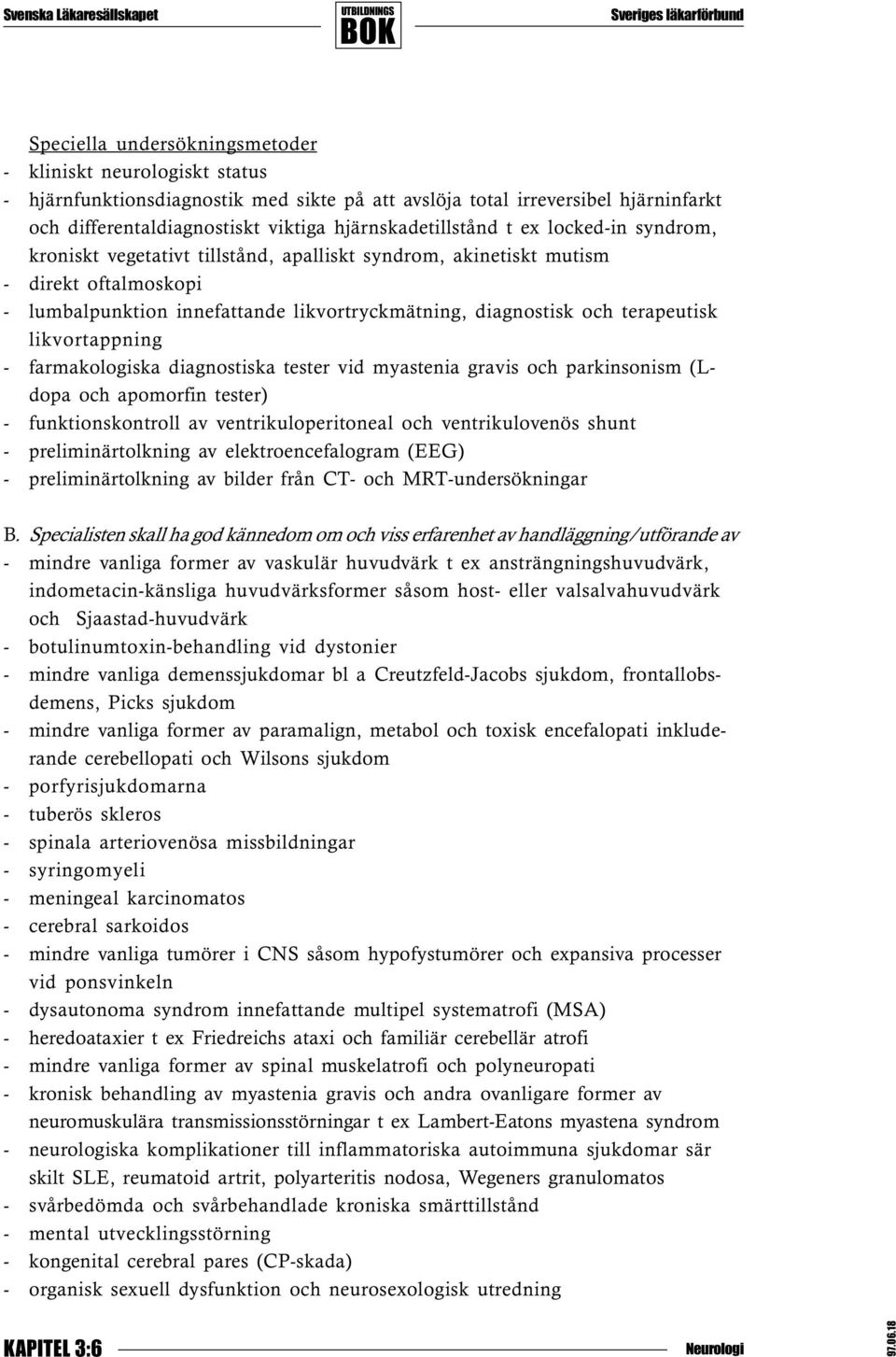 terapeutisk likvortappning - farmakologiska diagnostiska tester vid myastenia gravis och parkinsonism (Ldopa och apomorfin tester) - funktionskontroll av ventrikuloperitoneal och ventrikulovenös