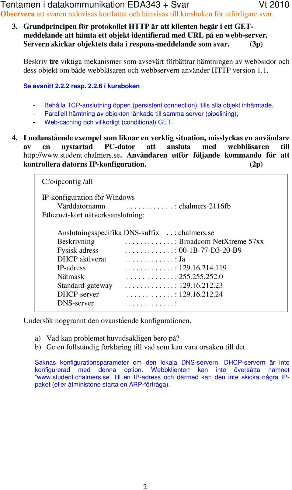 Beskriv tre viktiga mekanismer som avsevärt förbättrar hämtningen av webbsidor och dess objekt om både webbläsaren och webbservern använder HTTP version 1.1. Se avsnitt 2.