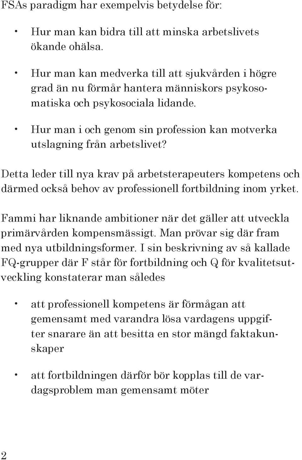 Hur man i och genom sin profession kan motverka utslagning från arbetslivet? Detta leder till nya krav på arbetsterapeuters kompetens och därmed också behov av professionell fortbildning inom yrket.