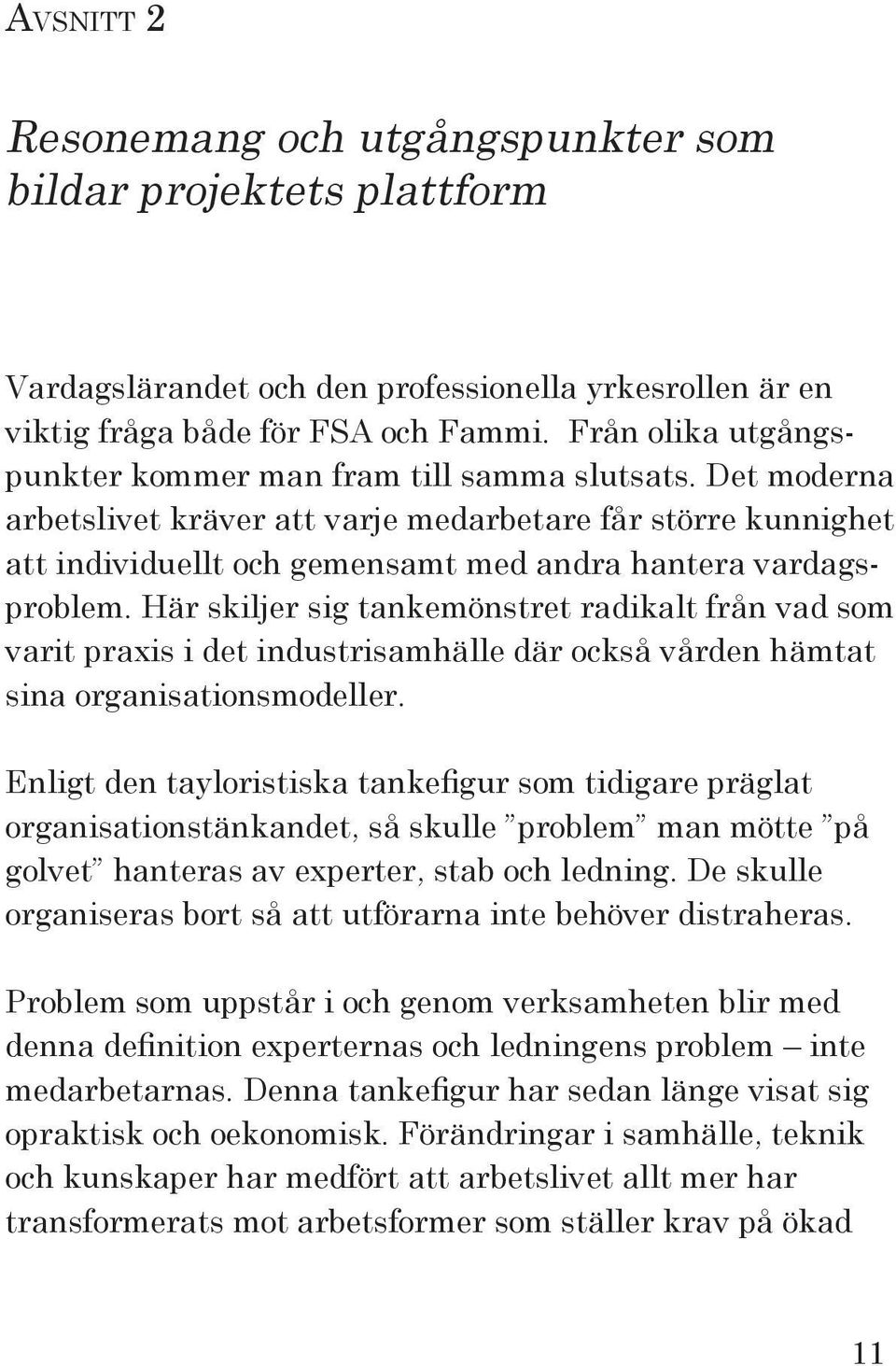 Det moderna arbetslivet kräver att varje medarbetare får större kunnighet att individuellt och gemensamt med andra hantera vardagsproblem.