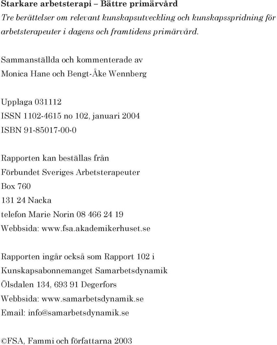 från Förbundet Sveriges Arbetsterapeuter Box 760 131 24 Nacka telefon Marie Norin 08 466 24 19 Webbsida: www.fsa.akademikerhuset.
