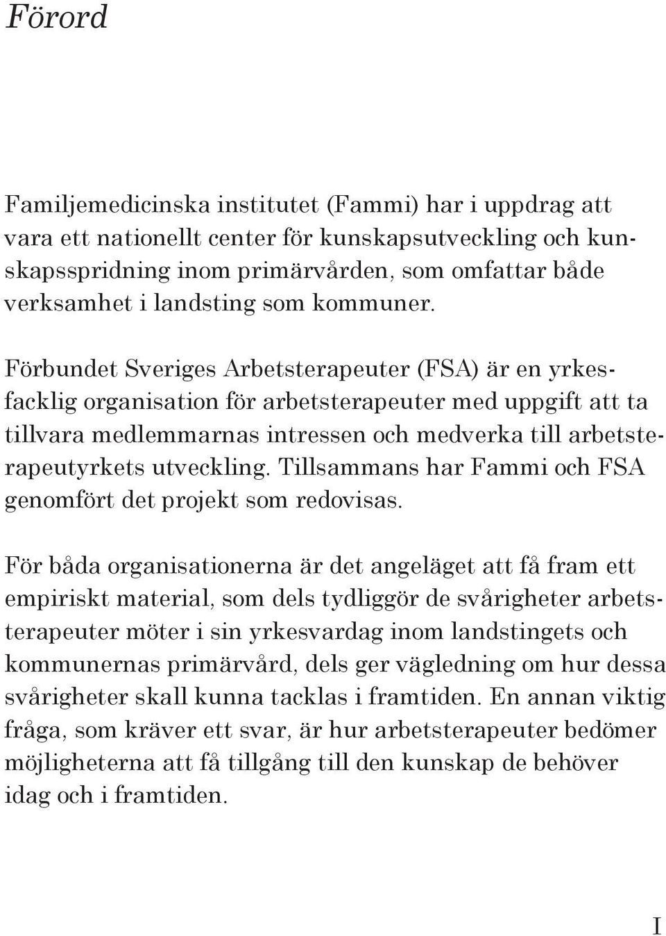 Förbundet Sveriges Arbetsterapeuter (FSA) är en yrkesfacklig organisation för arbetsterapeuter med uppgift att ta tillvara medlemmarnas intressen och medverka till arbetsterapeutyrkets utveckling.