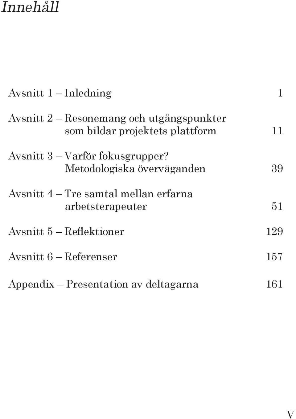 Metodologiska överväganden 39 Avsnitt 4 Tre samtal mellan erfarna