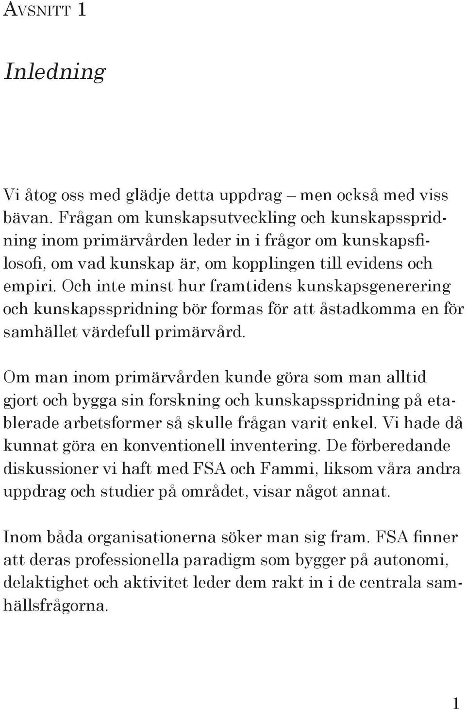 Och inte minst hur framtidens kunskapsgenerering och kunskapsspridning bör formas för att åstadkomma en för samhället värdefull primärvård.