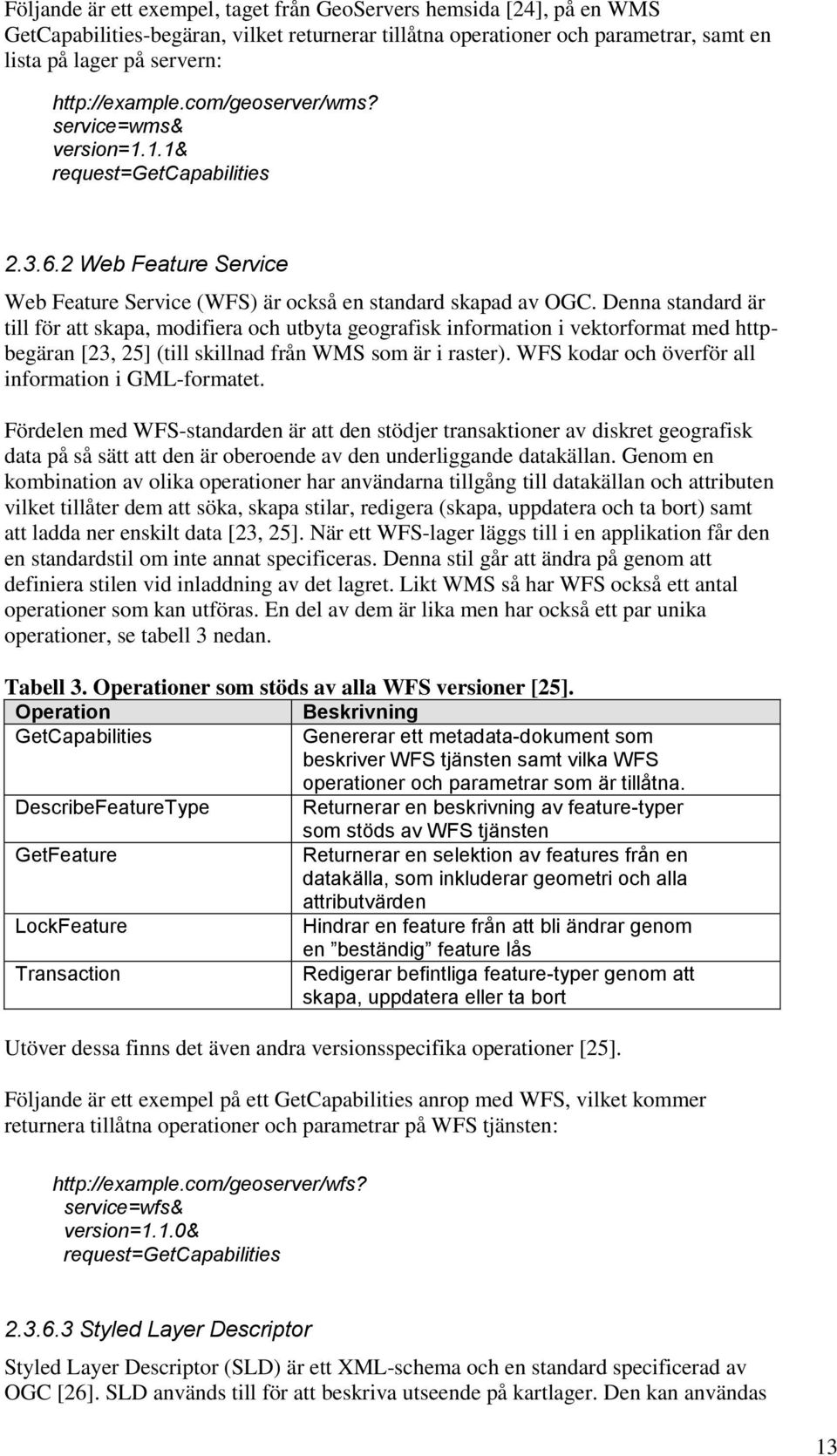 Denna standard är till för att skapa, modifiera och utbyta geografisk information i vektorformat med httpbegäran [23, 25] (till skillnad från WMS som är i raster).