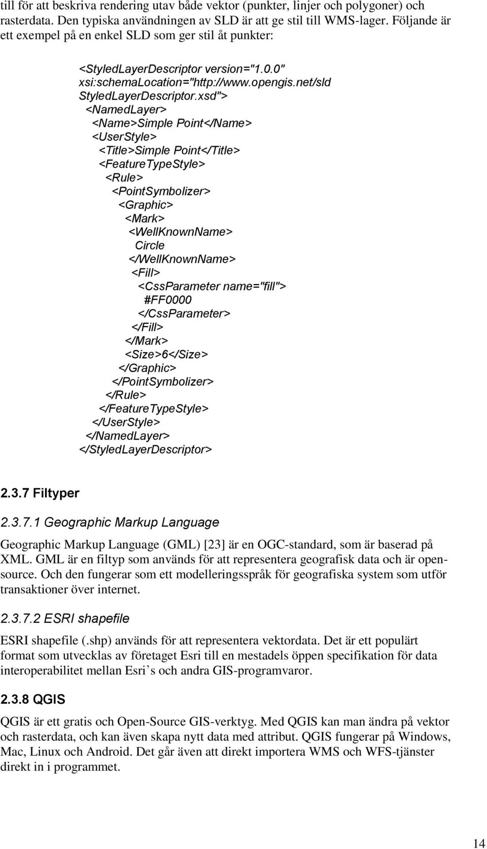 xsd"> <NamedLayer> <Name>Simple Point</Name> <UserStyle> <Title>Simple Point</Title> <FeatureTypeStyle> <Rule> <PointSymbolizer> <Graphic> <Mark> <WellKnownName> Circle </WellKnownName> <Fill>