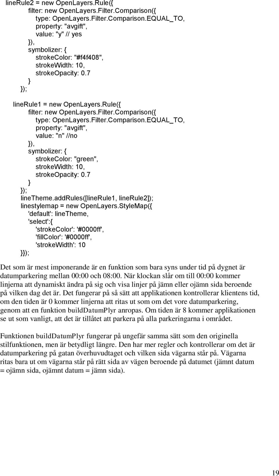 { type: OpenLayers.Filter.Comparison.EQUAL_TO, property: "avgift", value: "n" //no }), symbolizer: { strokecolor: "green", strokewidth: 10, strokeopacity: 0.7 } }); linetheme.