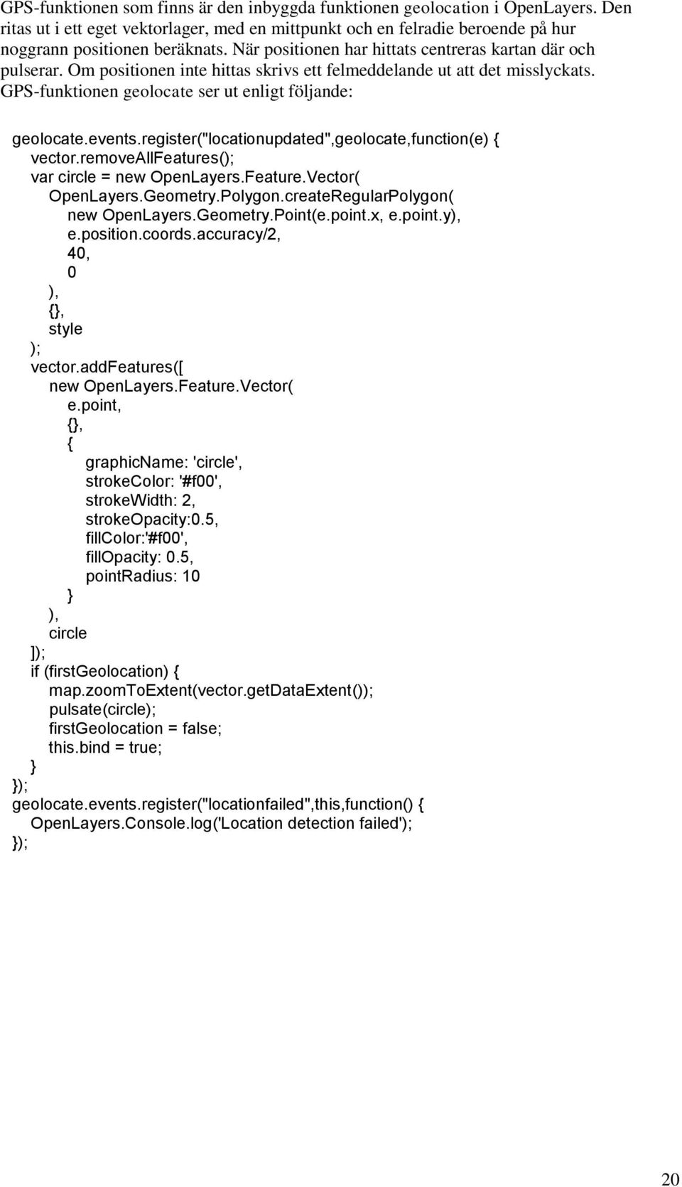 events.register("locationupdated",geolocate,function(e) { vector.removeallfeatures(); var circle = new OpenLayers.Feature.Vector( OpenLayers.Geometry.Polygon.createRegularPolygon( new OpenLayers.