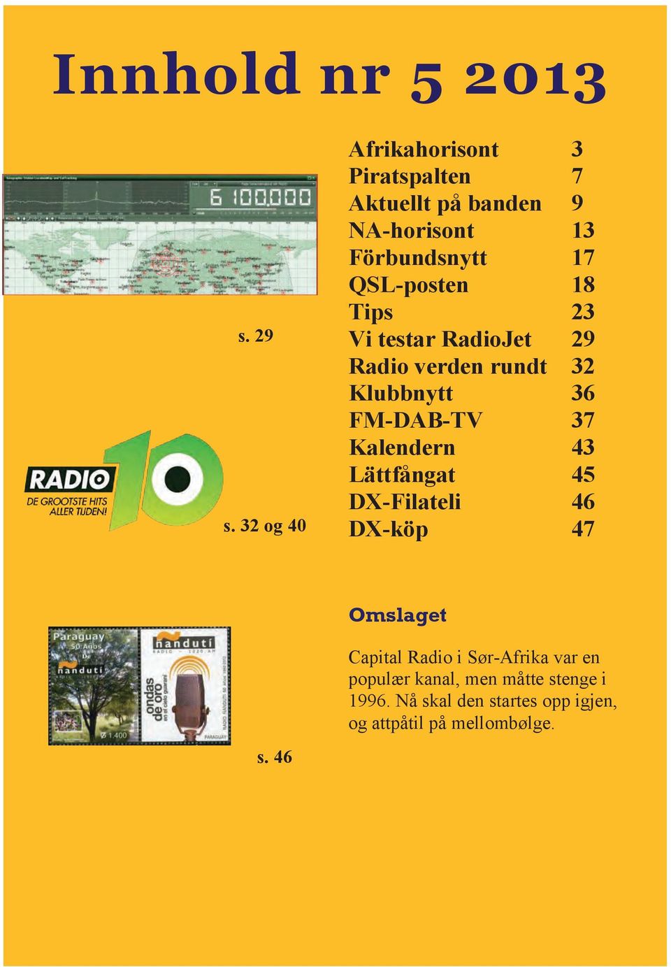 QSL-posten 18 Tips 23 Vi testar RadioJet 29 Radio verden rundt 32 Klubbnytt 36 FM-DAB-TV 37 Kalendern