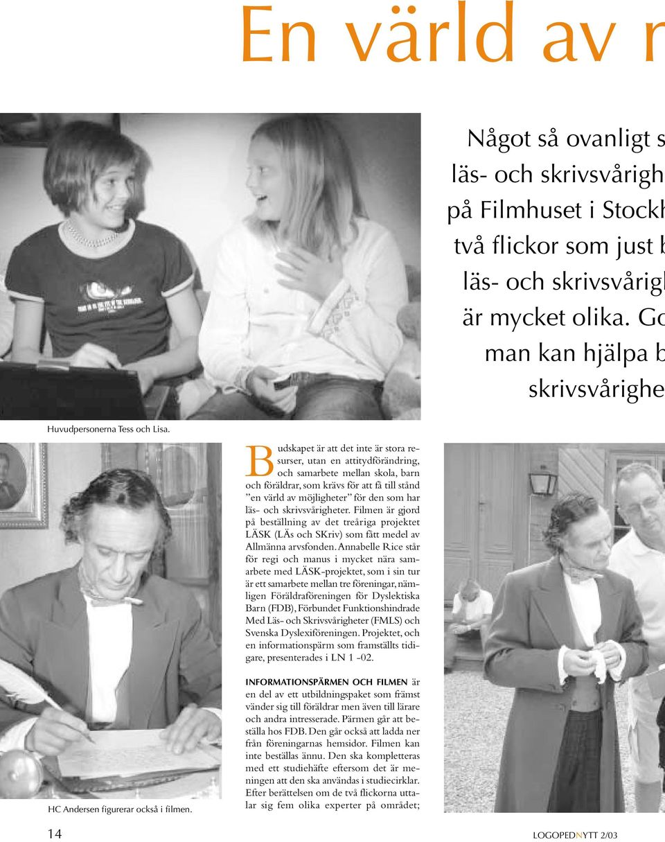 Budskapet är att det inte är stora resurser, utan en attitydförändring, och samarbete mellan skola, barn och föräldrar, som krävs för att få till stånd en värld av möjligheter för den som har läs-