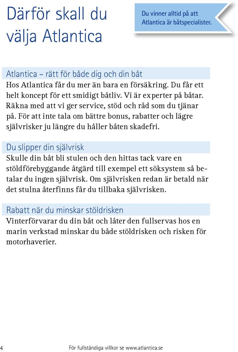 För att inte tala om bättre bonus, rabatter och lägre självrisker ju längre du håller båten skadefri.