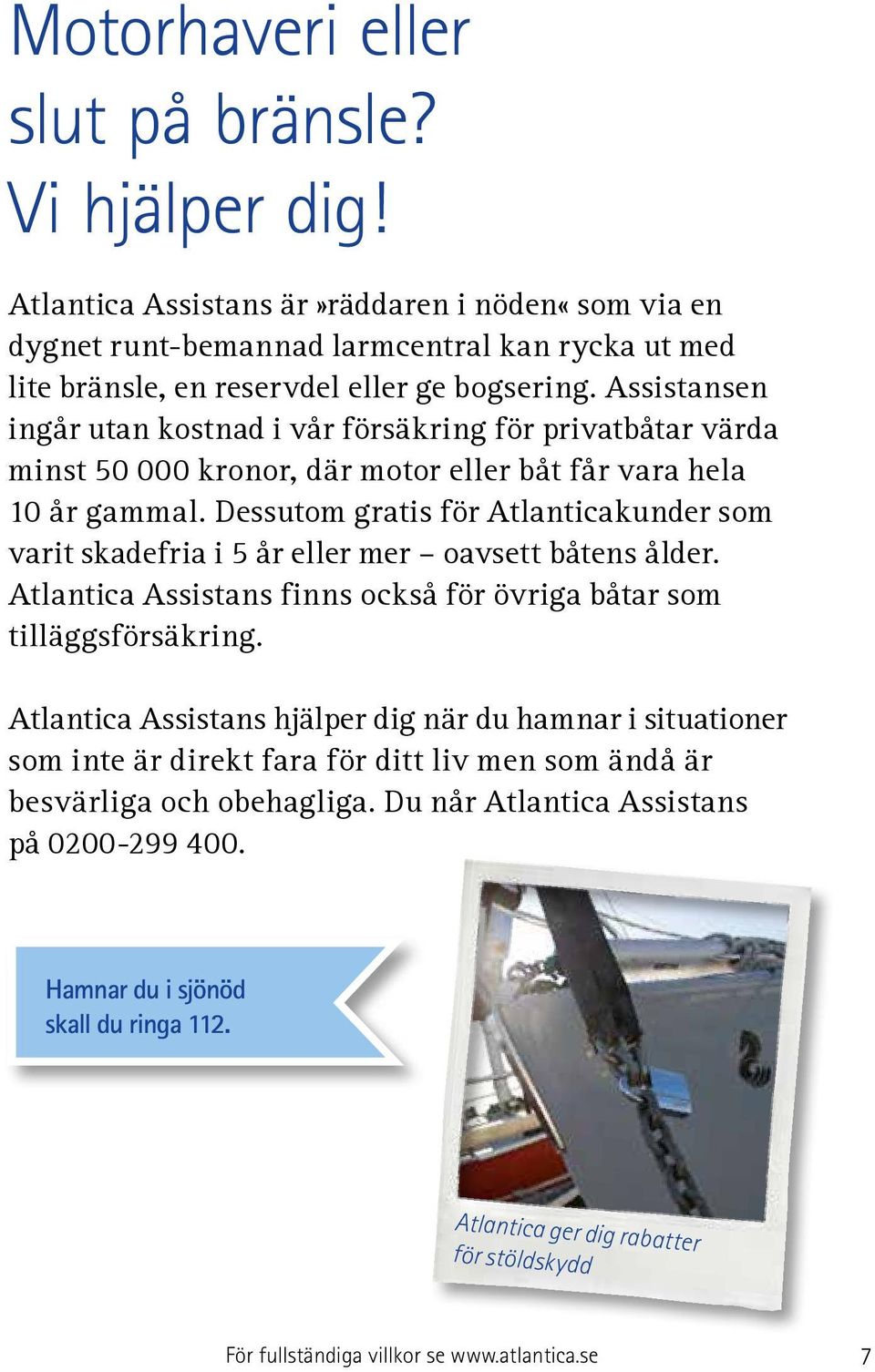 Dessutom gratis för Atlanticakunder som varit skadefria i 5 år eller mer oavsett båtens ålder. Atlantica Assistans finns också för övriga båtar som tilläggsförsäkring.