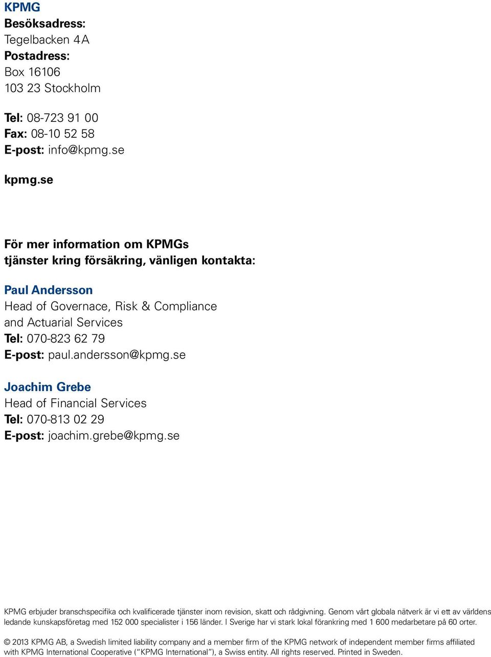 se Joachim Grebe Head of Financial Services Tel: 070-813 02 29 E-post: joachim.grebe@kpmg.se KPMG erbjuder branschspecifika och kvalificerade tjänster inom revision, skatt och rådgivning.