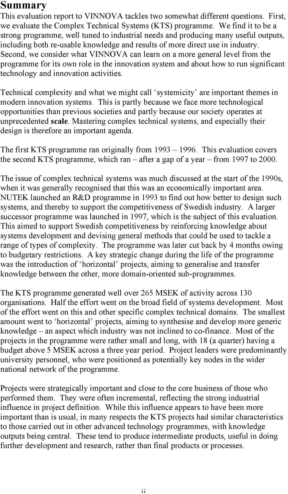 Second, we consider what VINNOVA can learn on a more general level from the programme for its own role in the innovation system and about how to run significant technology and innovation activities.