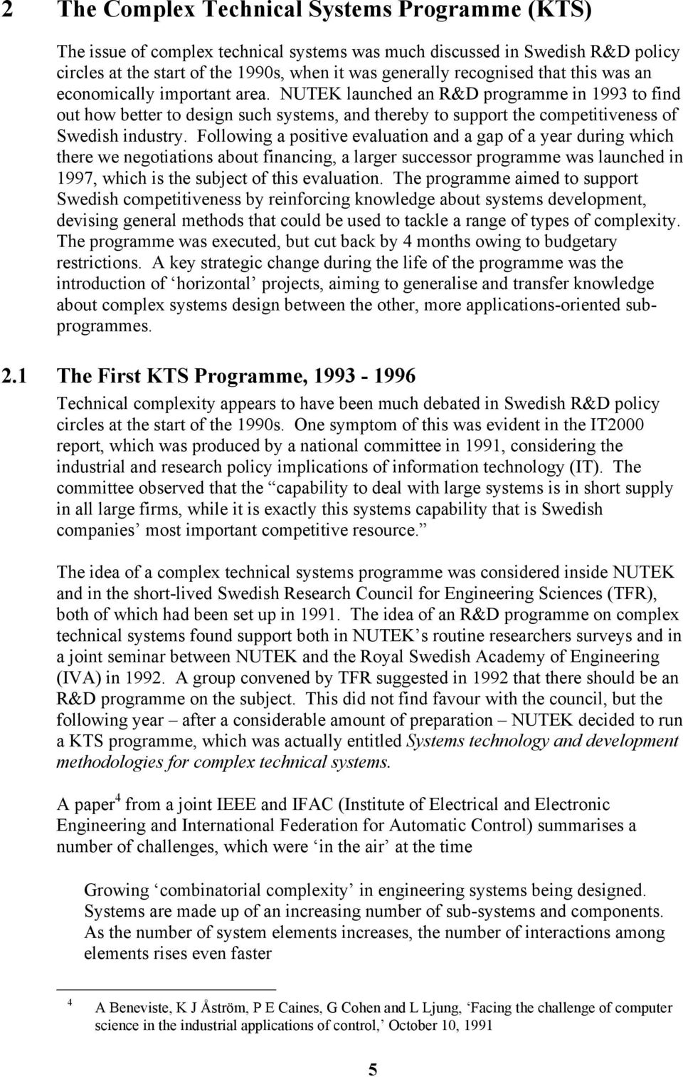 Following a positive evaluation and a gap of a year during which there we negotiations about financing, a larger successor programme was launched in 1997, which is the subject of this evaluation.