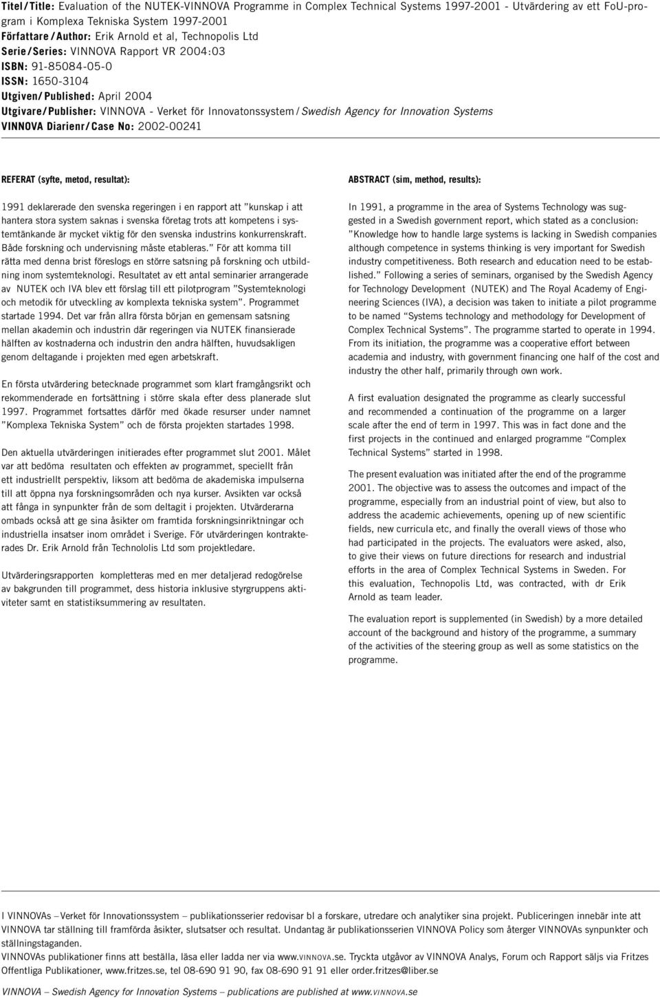 Swedish Agency for Innovation Systems VINNOVA Diarienr / Case No: 2002-00241 REFERAT (syfte, metod, resultat): 1991 deklarerade den svenska regeringen i en rapport att kunskap i att hantera stora