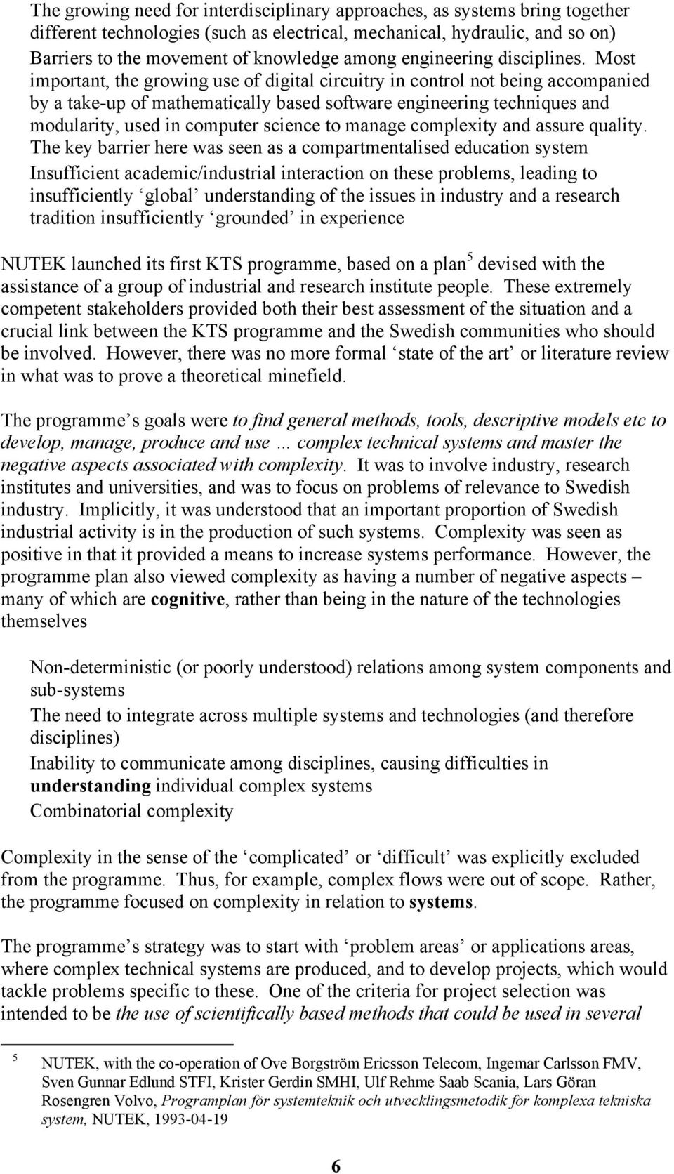 Most important, the growing use of digital circuitry in control not being accompanied by a take-up of mathematically based software engineering techniques and modularity, used in computer science to