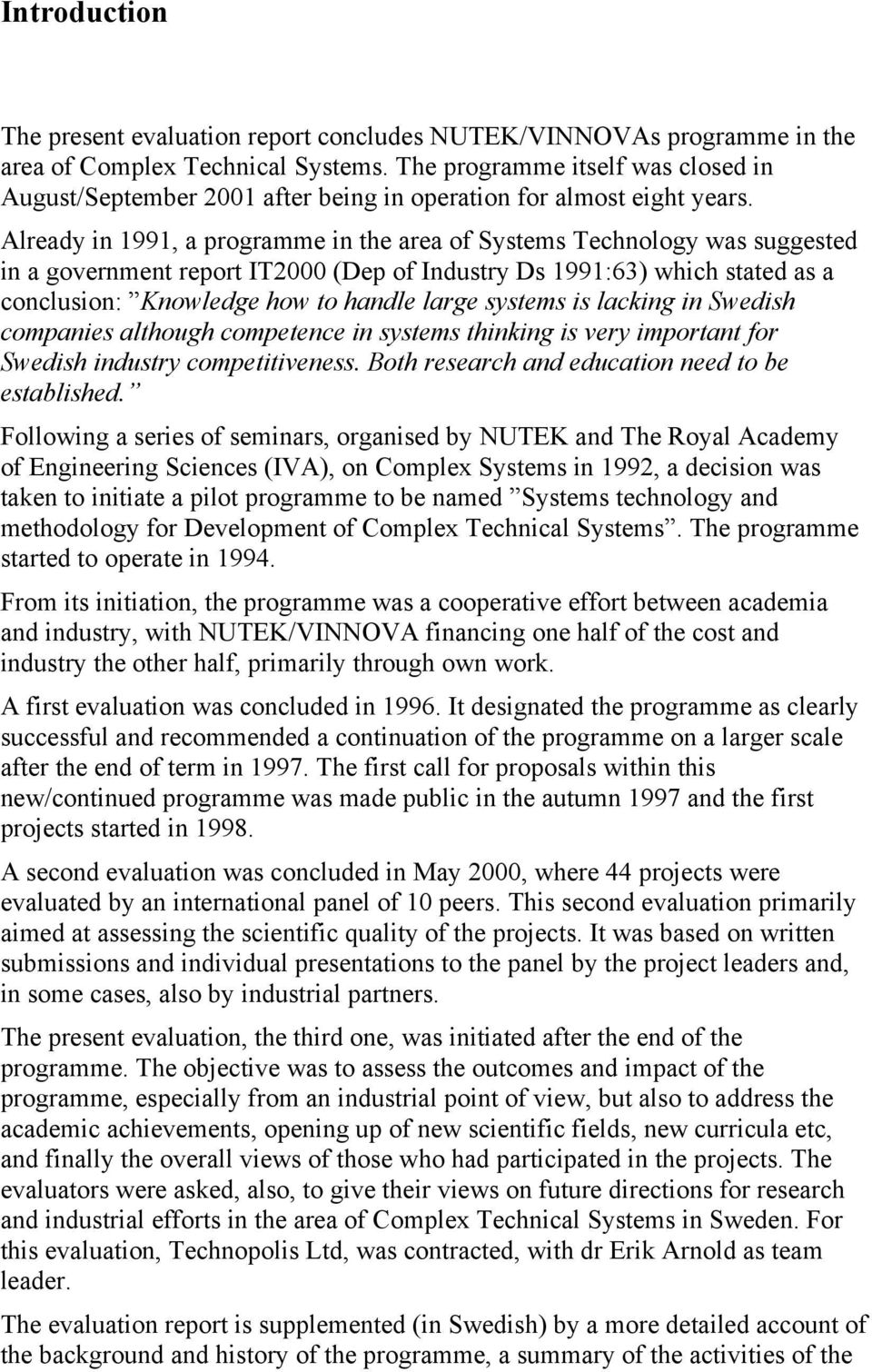 Already in 1991, a programme in the area of Systems Technology was suggested in a government report IT2000 (Dep of Industry Ds 1991:63) which stated as a conclusion: Knowledge how to handle large