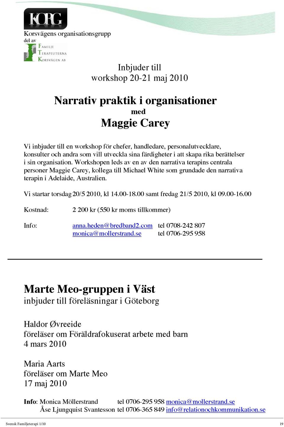 Workshopen leds av en av den narrativa terapins centrala personer Maggie Carey, kollega till Michael White som grundade den narrativa terapin i Adelaide, Australien.