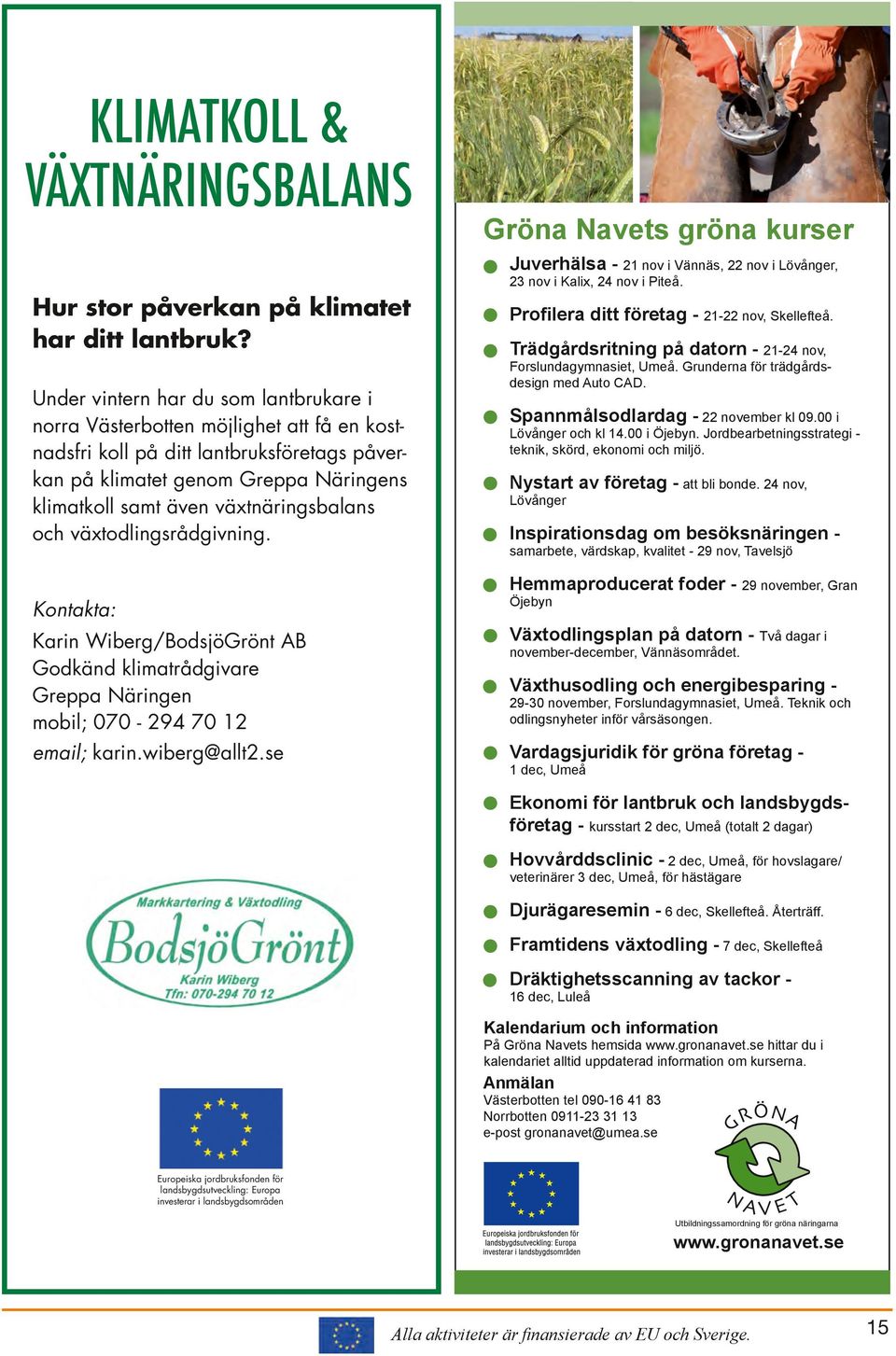 Fölets ortopediska utveckling, när korrigera och hur? - 1-3 september, Umeå resp. Luleå. Kursledare Göran Åkerström, veterinär och hovslagare. Föreläsningar och praktisk visning.