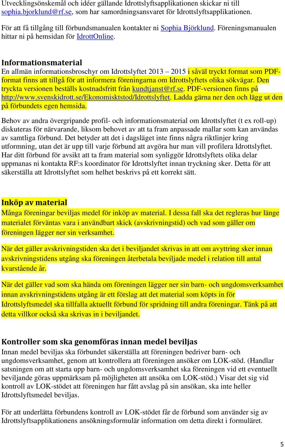 Informationsmaterial En allmän informationsbroschyr om Idrottslyftet 2013 2015 i såväl tryckt format som PDFformat finns att tillgå för att informera föreningarna om Idrottslyftets olika sökvägar.