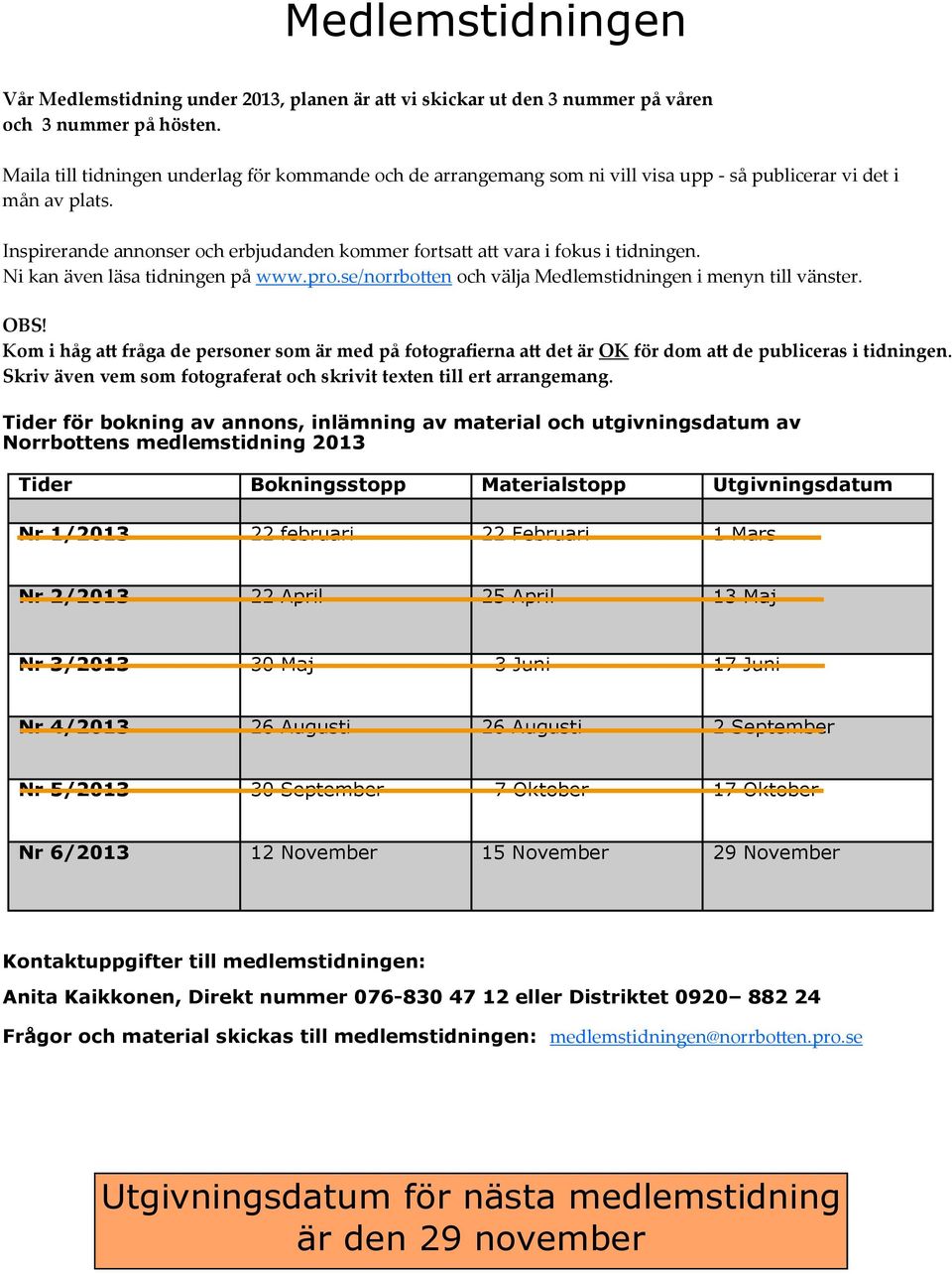 Inspirerande annonser och erbjudanden kommer fortsatt att vara i fokus i tidningen. Ni kan även läsa tidningen på www.pro.se/norrbotten och välja Medlemstidningen i menyn till vänster. OBS!