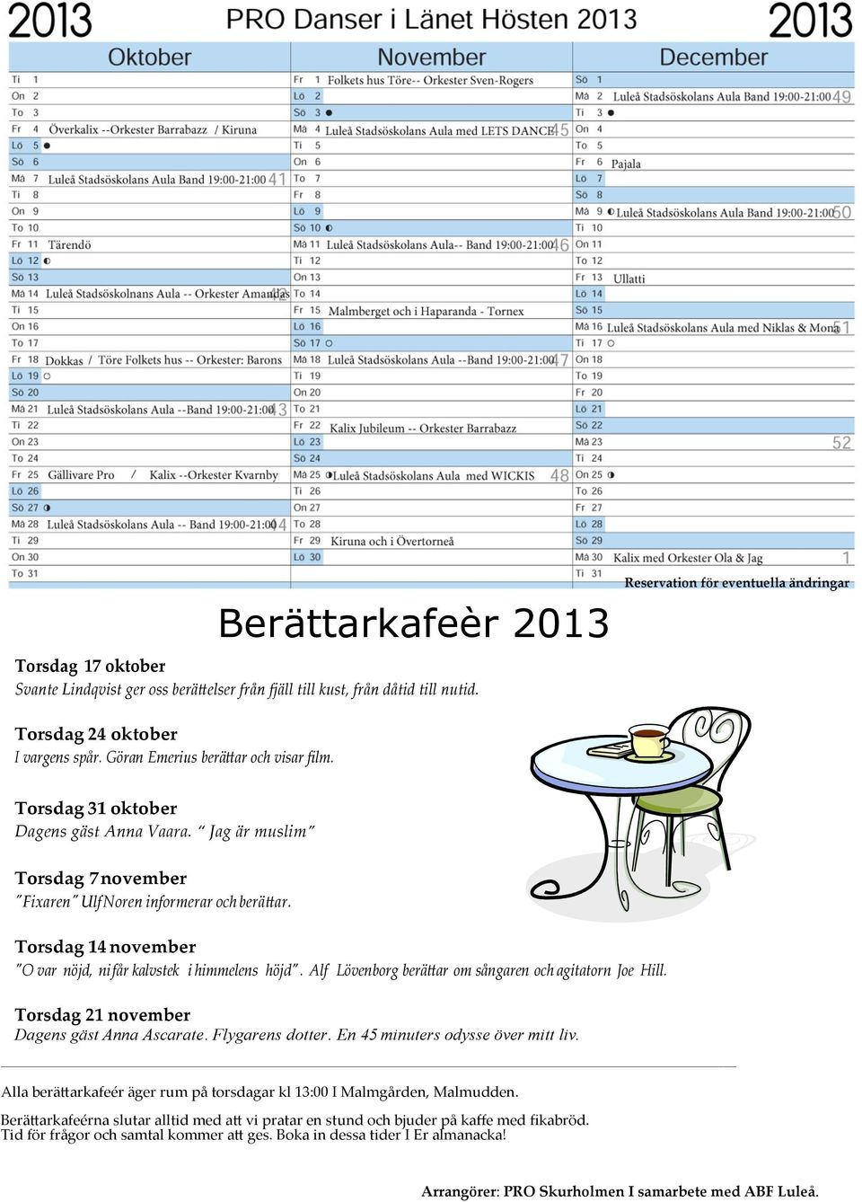 Torsdag 14 november "O var nöjd, nifår kalvstek i himmelens höjd". Alf Lövenborg berättar om sångaren och agitatorn Joe Hill. Torsdag 21 november Dagens gäst Anna Ascarate. Flygarens dotter.