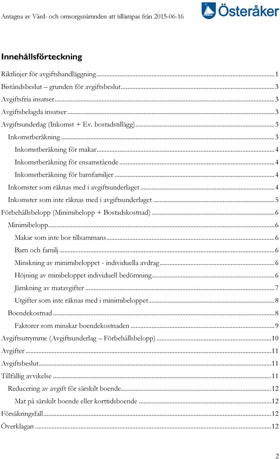 .. 4 Inkomster som inte räknas med i avgiftsunderlaget... 5 Förbehållsbelopp (Minimibelopp + Bostadskostnad)... 6 Minimibelopp... 6 Makar som inte bor tillsammans... 6 Barn och familj.