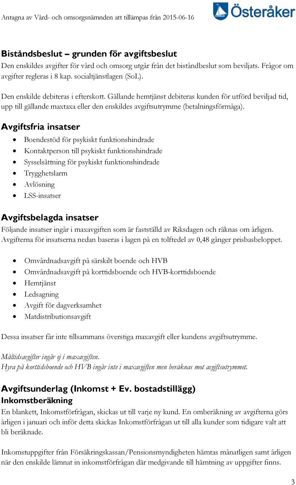 Avgiftsfria insatser Boendestöd för psykiskt funktionshindrade Kontaktperson till psykiskt funktionshindrade Sysselsättning för psykiskt funktionshindrade Trygghetslarm Avlösning LSS-insatser