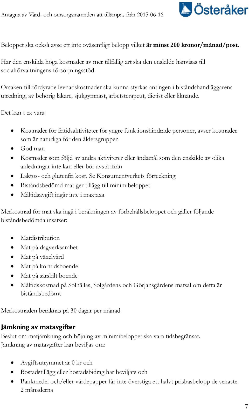 Orsaken till fördyrade levnadskostnader ska kunna styrkas antingen i biståndshandläggarens utredning, av behörig läkare, sjukgymnast, arbetsterapeut, dietist eller liknande.