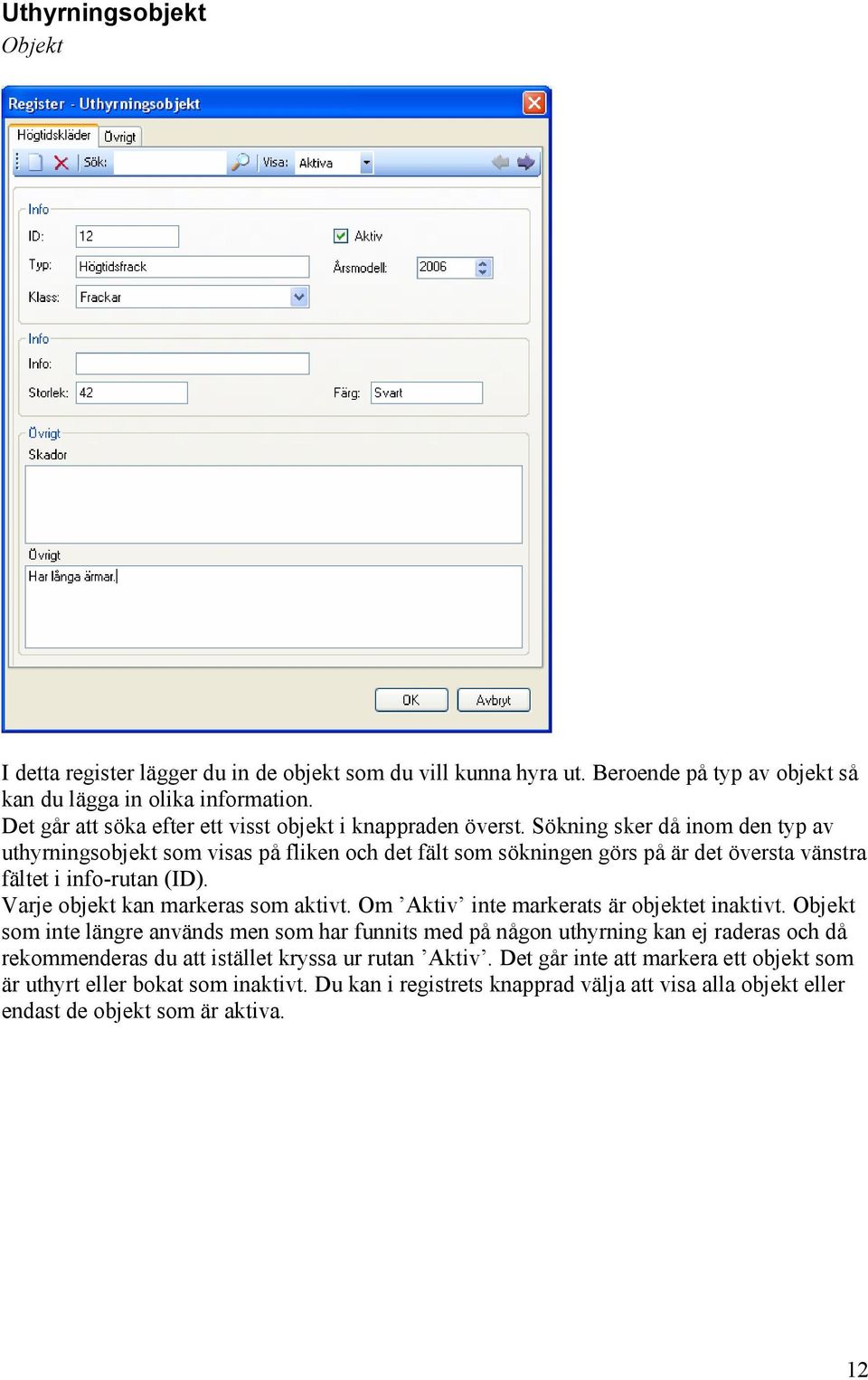 Sökning sker då inom den typ av uthyrningsobjekt som visas på fliken och det fält som sökningen görs på är det översta vänstra fältet i info-rutan (ID). Varje objekt kan markeras som aktivt.