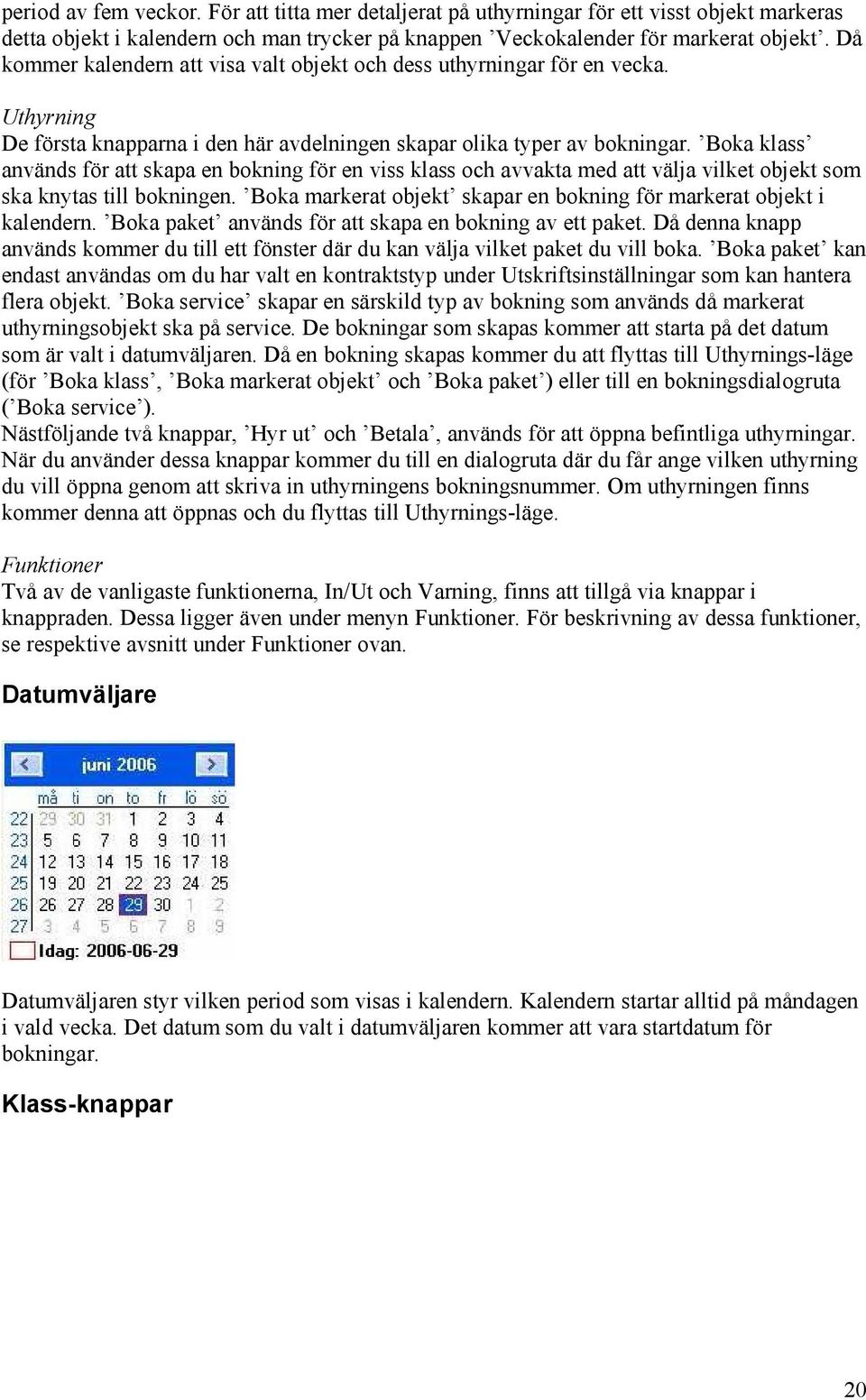 Boka klass används för att skapa en bokning för en viss klass och avvakta med att välja vilket objekt som ska knytas till bokningen.