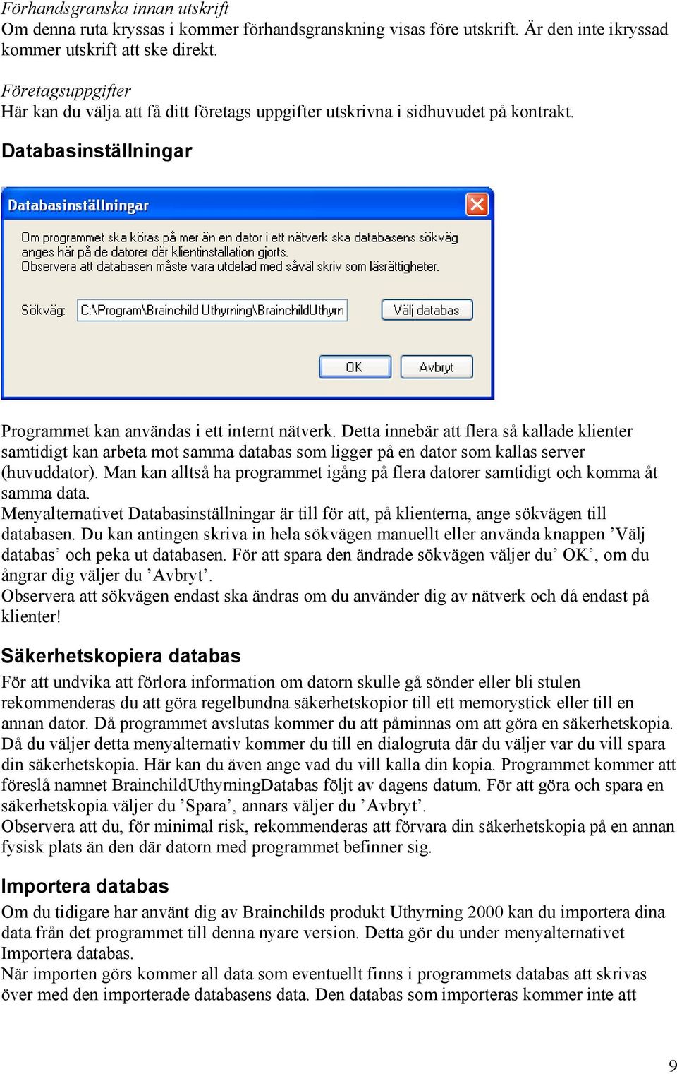 Detta innebär att flera så kallade klienter samtidigt kan arbeta mot samma databas som ligger på en dator som kallas server (huvuddator).