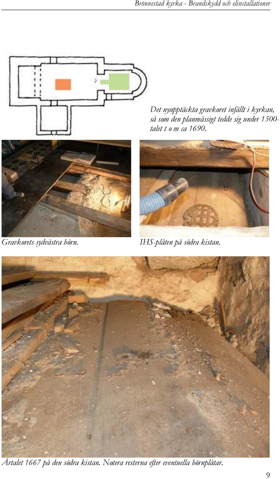 talet t o m ca 1690. Gravkorets sydvästra hörn.