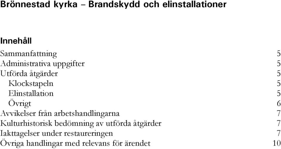 Övrigt 6 Avvikelser från arbetshandlingarna 7 Kulturhistorisk bedömning av