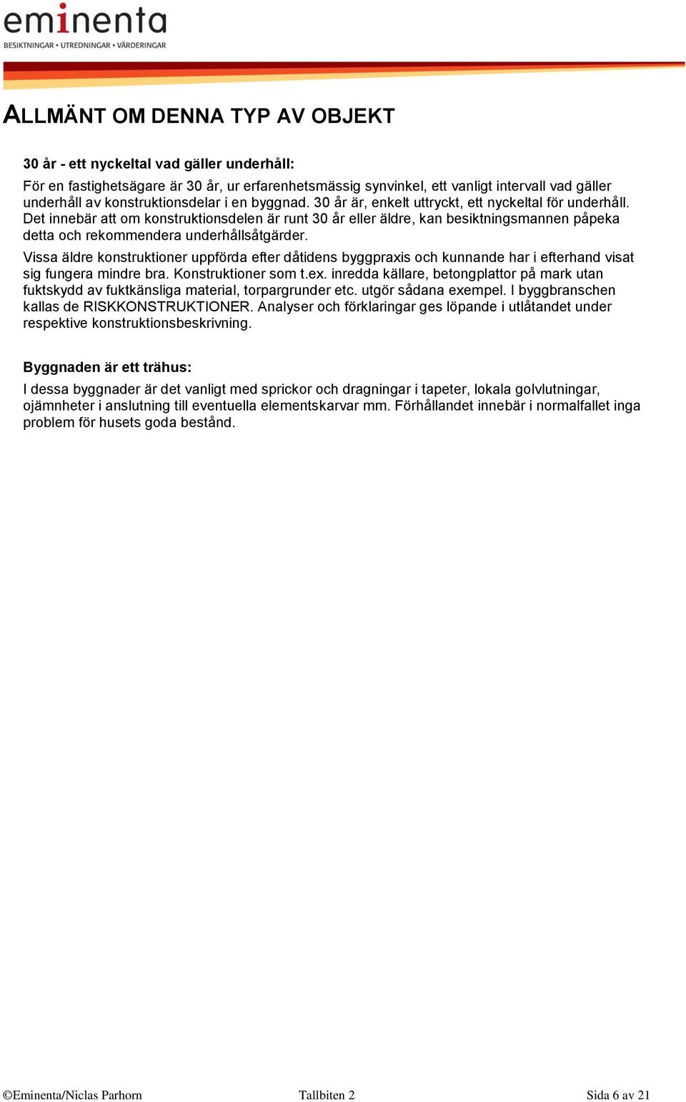 Det innebär att om konstruktionsdelen är runt 30 år eller äldre, kan besiktningsmannen påpeka detta och rekommendera underhållsåtgärder.